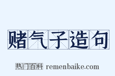 赌气子造句是什么意思的图片